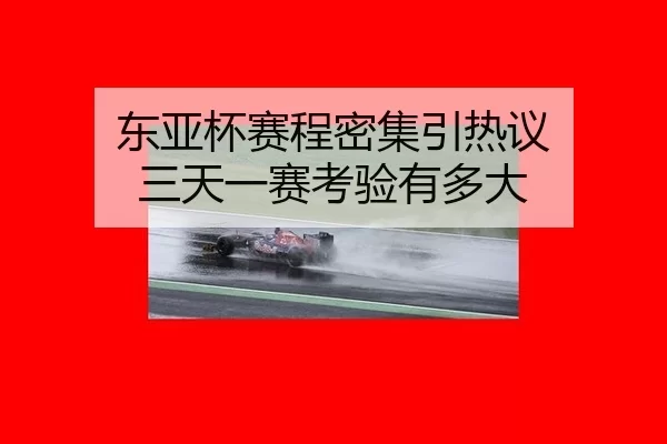 东亚杯赛程密集引热议 三天一赛考验有多大